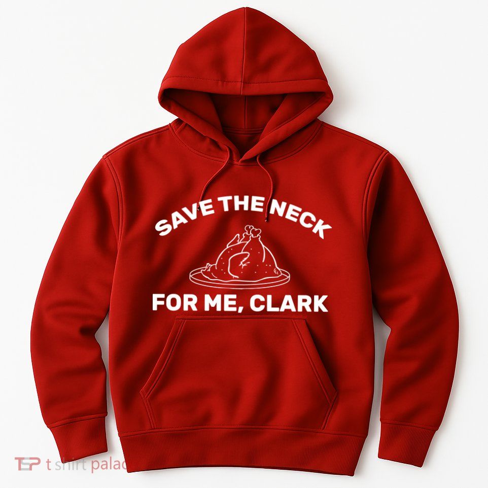 Save The Neck For Me Clark Christmas Movie Hoodie