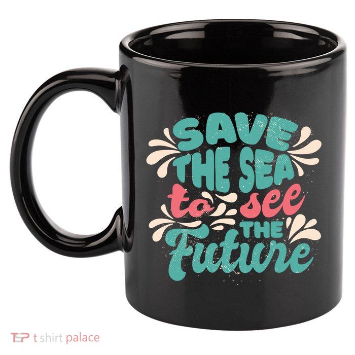 Save The Sea To See The Future 11oz C Handle Ceramic Mug