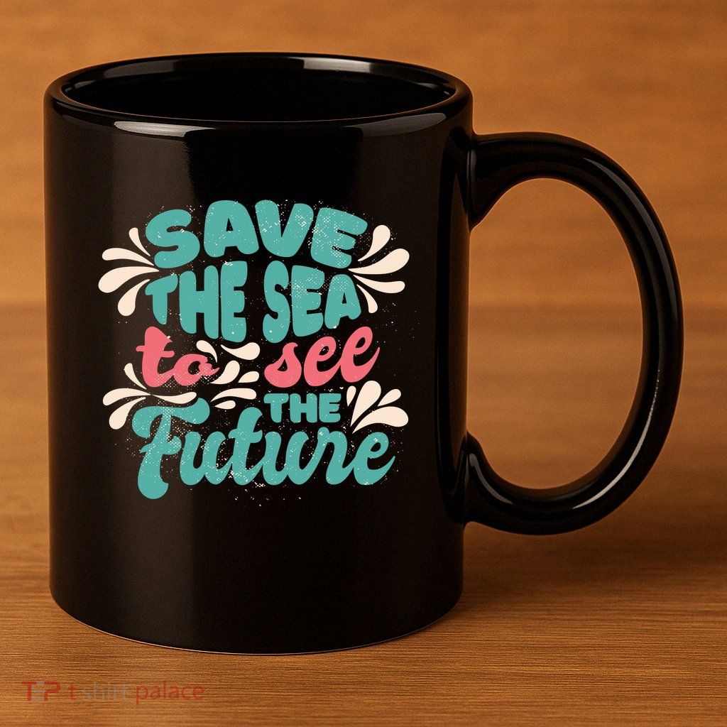 Save The Sea To See The Future 11oz C Handle Ceramic Mug
