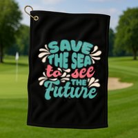 Save The Sea To See The Future Golf Towel