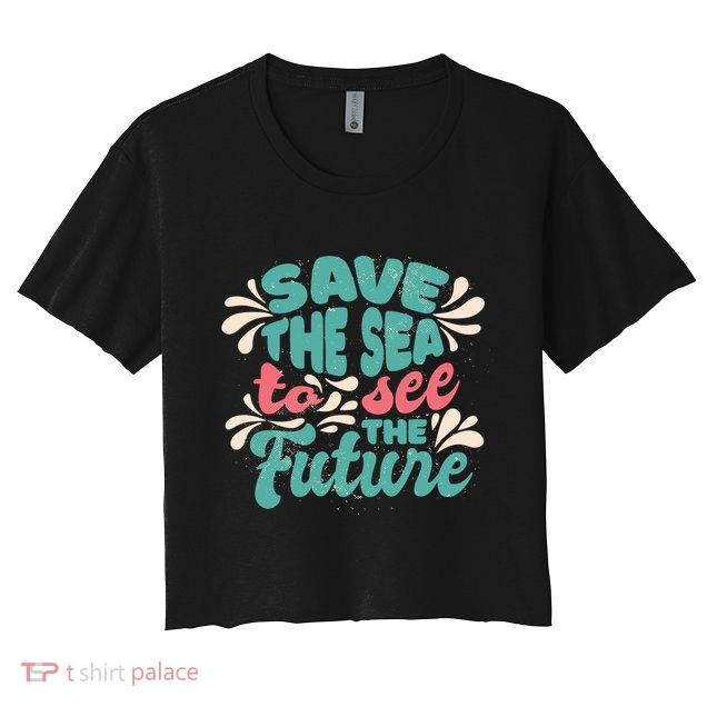 Save The Sea To See The Future Crop Top