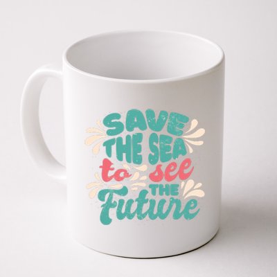 Save The Sea To See The Future Coffee Mug