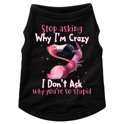 Stop Asking Why I'm Crazy I Don't Ask Why You're So Stupid Funny Doggie Tank