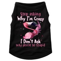 Stop Asking Why I'm Crazy I Don't Ask Why You're So Stupid Funny Doggie Tank