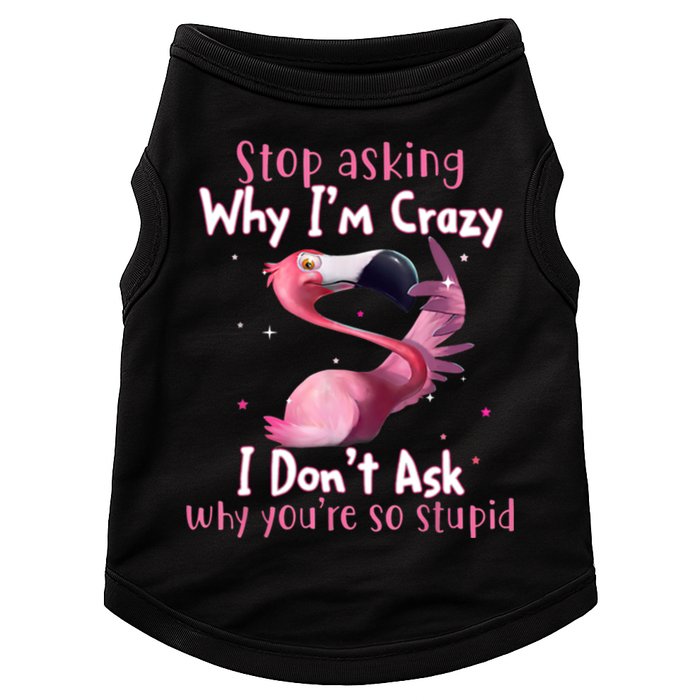 Stop Asking Why I'm Crazy I Don't Ask Why You're So Stupid Funny Doggie Tank