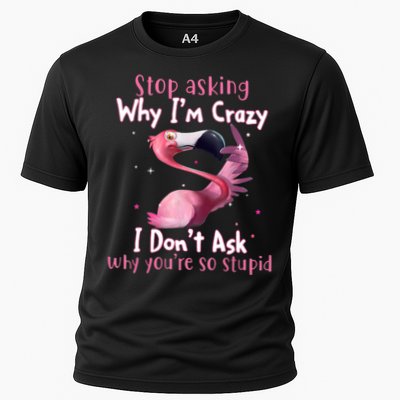 Stop Asking Why I'm Crazy I Don't Ask Why You're So Stupid Funny Performance Shirt