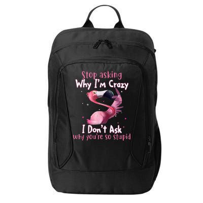 Stop Asking Why I'm Crazy I Don't Ask Why You're So Stupid Funny City Backpack