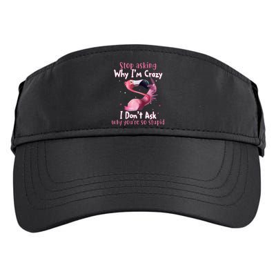 Stop Asking Why I'm Crazy I Don't Ask Why You're So Stupid Funny Adult Drive Performance Visor