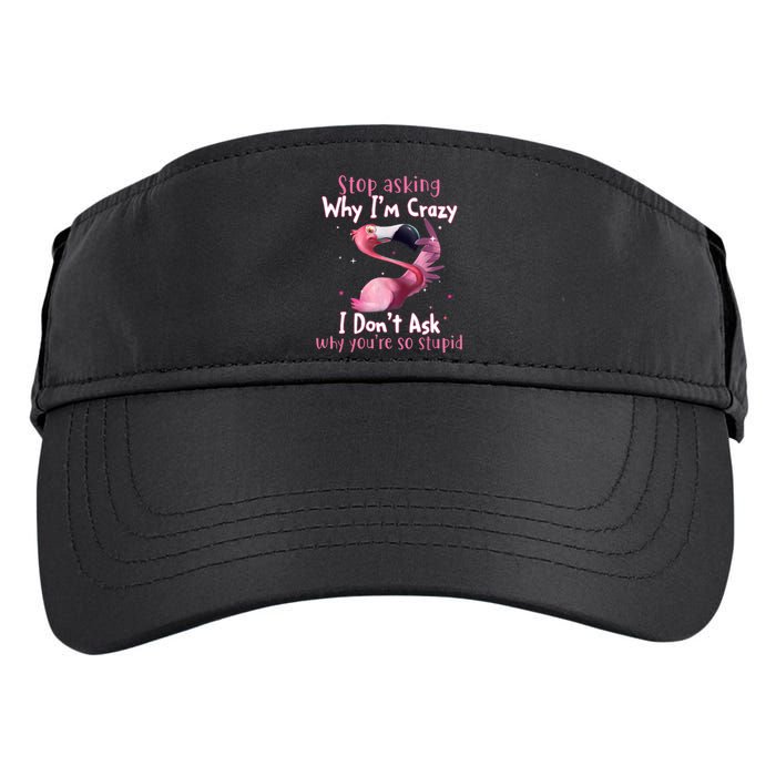 Stop Asking Why I'm Crazy I Don't Ask Why You're So Stupid Funny Adult Drive Performance Visor