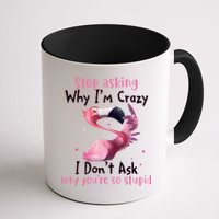 Stop Asking Why I'm Crazy I Don't Ask Why You're So Stupid Funny Mug