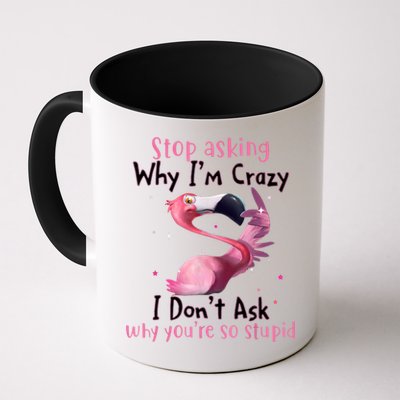 Stop Asking Why I'm Crazy I Don't Ask Why You're So Stupid Funny Mug