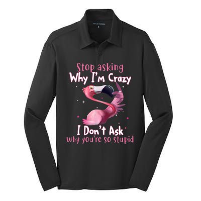 Stop Asking Why I'm Crazy I Don't Ask Why You're So Stupid Funny Silk Touch Performance Long Sleeve Polo