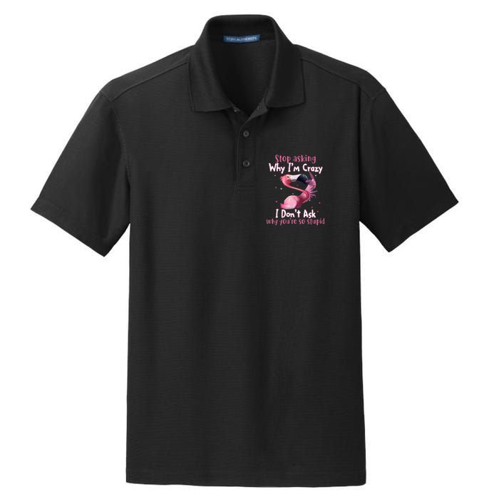 Stop Asking Why I'm Crazy I Don't Ask Why You're So Stupid Funny Dry Zone Grid Polo