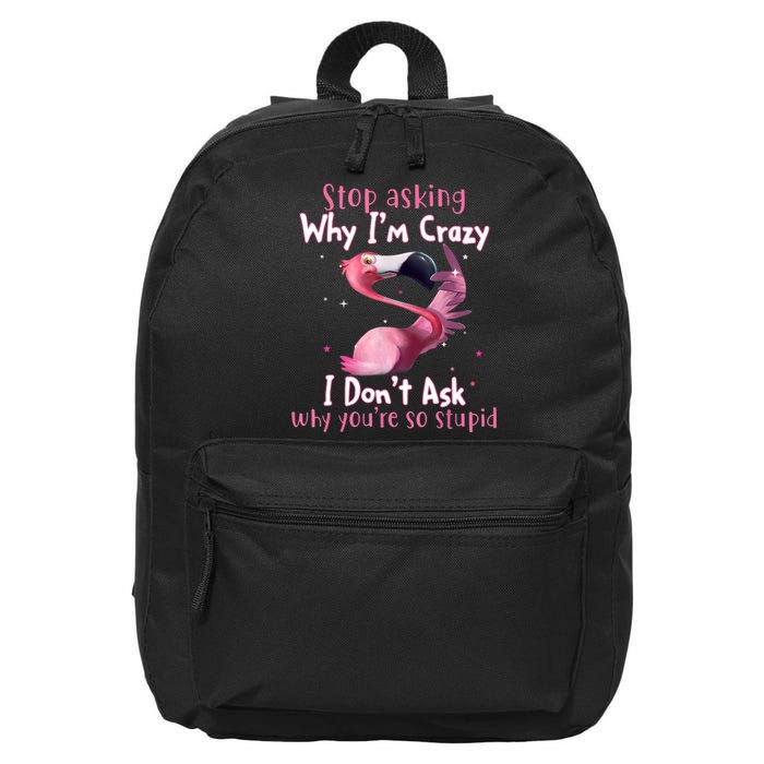 Stop Asking Why I'm Crazy I Don't Ask Why You're So Stupid Funny 16 in Basic Backpack