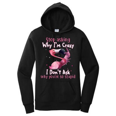 Stop Asking Why I'm Crazy I Don't Ask Why You're So Stupid Funny Women's Pullover Hoodie