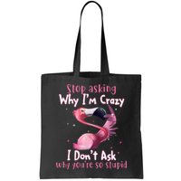 Stop Asking Why I'm Crazy I Don't Ask Why You're So Stupid Funny Bag