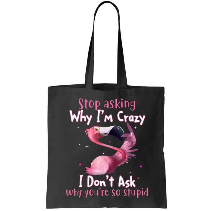 Stop Asking Why I'm Crazy I Don't Ask Why You're So Stupid Funny Bag