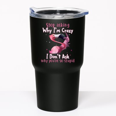 Stop Asking Why I'm Crazy I Don't Ask Why You're So Stupid Funny Tumbler