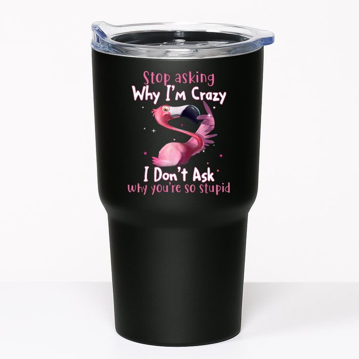 Stop Asking Why I'm Crazy I Don't Ask Why You're So Stupid Funny Tumbler