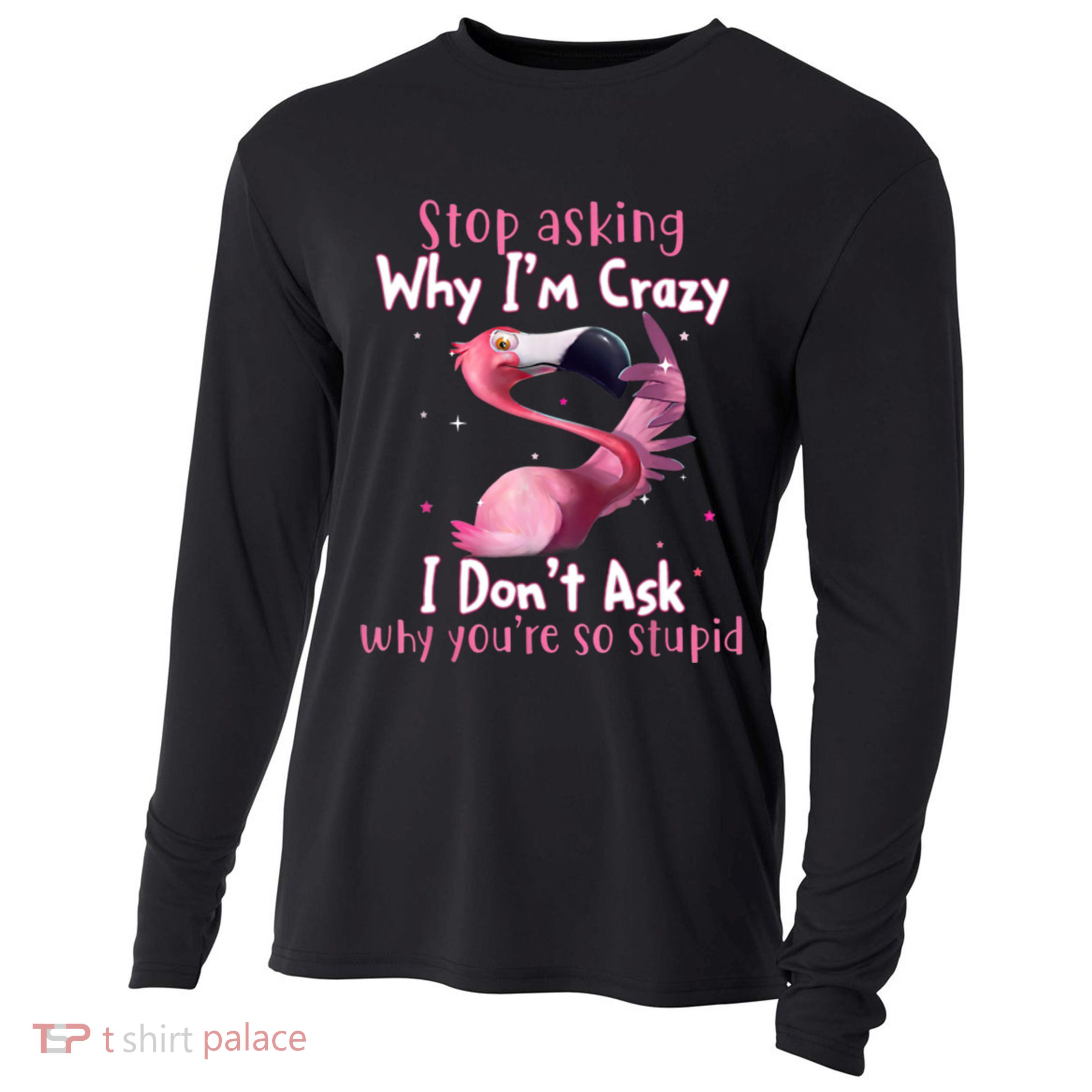 Stop Asking Why I'm Crazy I Don't Ask Why You're So Stupid Funny Cooling Performance Long Sleeve Crew