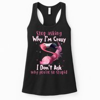 Stop Asking Why I'm Crazy I Don't Ask Why You're So Stupid Funny Womens Tank Top