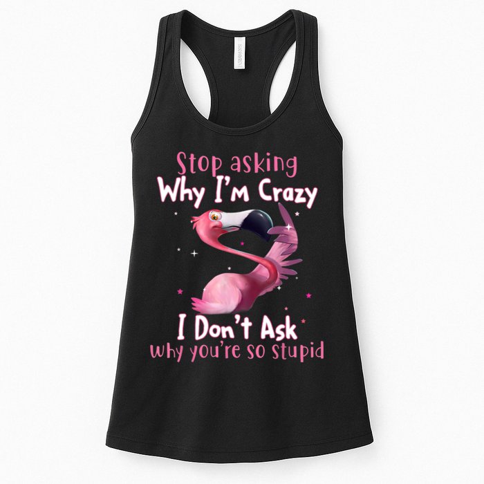 Stop Asking Why I'm Crazy I Don't Ask Why You're So Stupid Funny Womens Tank Top