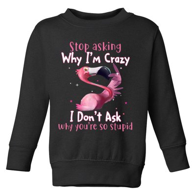Stop Asking Why I'm Crazy I Don't Ask Why You're So Stupid Funny Toddler Sweatshirt