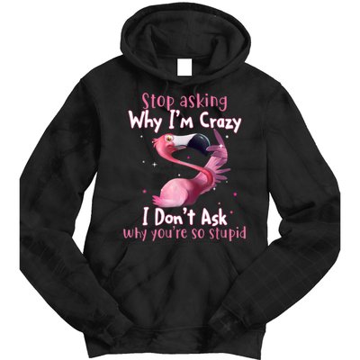 Stop Asking Why I'm Crazy I Don't Ask Why You're So Stupid Funny Tie Dye Hoodie