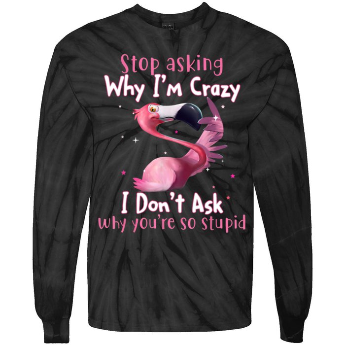 Stop Asking Why I'm Crazy I Don't Ask Why You're So Stupid Funny Tie-Dye Long Sleeve Shirt