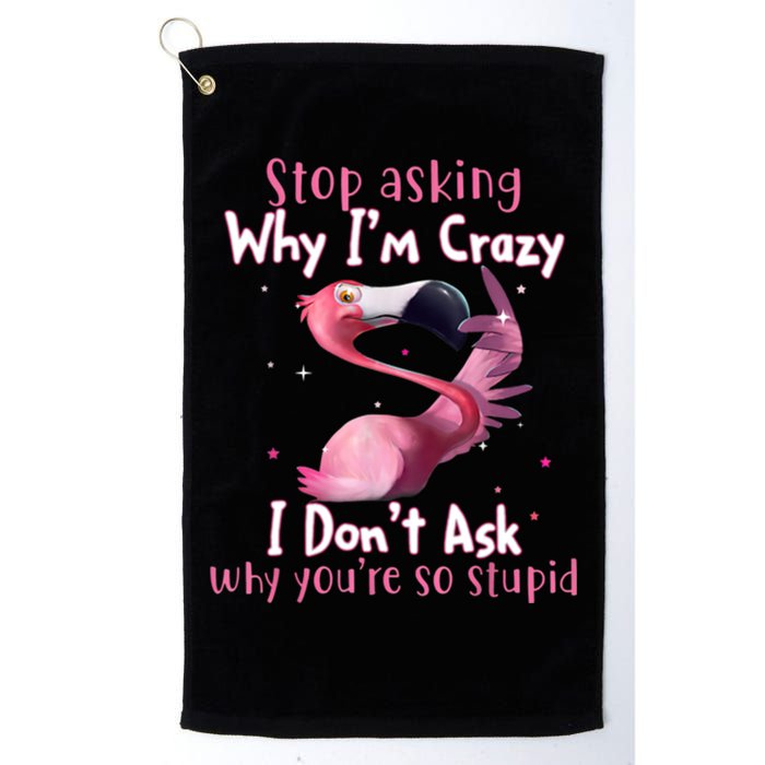 Stop Asking Why I'm Crazy I Don't Ask Why You're So Stupid Funny Golf Towel