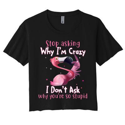 Stop Asking Why I'm Crazy I Don't Ask Why You're So Stupid Funny Crop Top