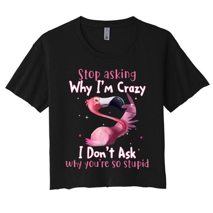 Stop Asking Why I'm Crazy I Don't Ask Why You're So Stupid Funny Crop Top