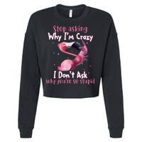 Stop Asking Why I'm Crazy I Don't Ask Why You're So Stupid Funny Cropped Pullover Crew