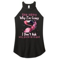 Stop Asking Why I'm Crazy I Don't Ask Why You're So Stupid Funny Women's Perfect Tri Rocker Tank