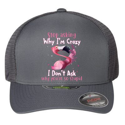 Stop Asking Why I'm Crazy I Don't Ask Why You're So Stupid Funny Flexfit Unipanel Trucker Cap