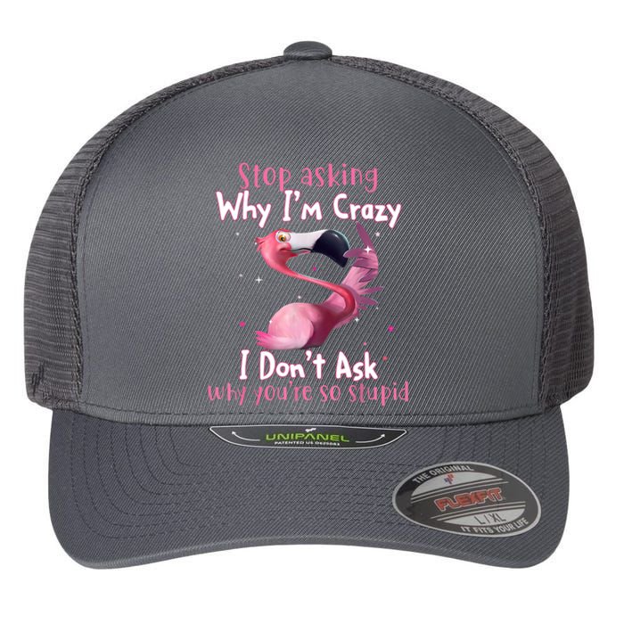 Stop Asking Why I'm Crazy I Don't Ask Why You're So Stupid Funny Flexfit Unipanel Trucker Cap