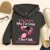 Stop Asking Why I'm Crazy I Don't Ask Why You're So Stupid Funny Hoodie