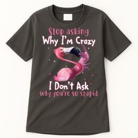 Stop Asking Why I'm Crazy I Don't Ask Why You're So Stupid Funny Tall T-Shirt