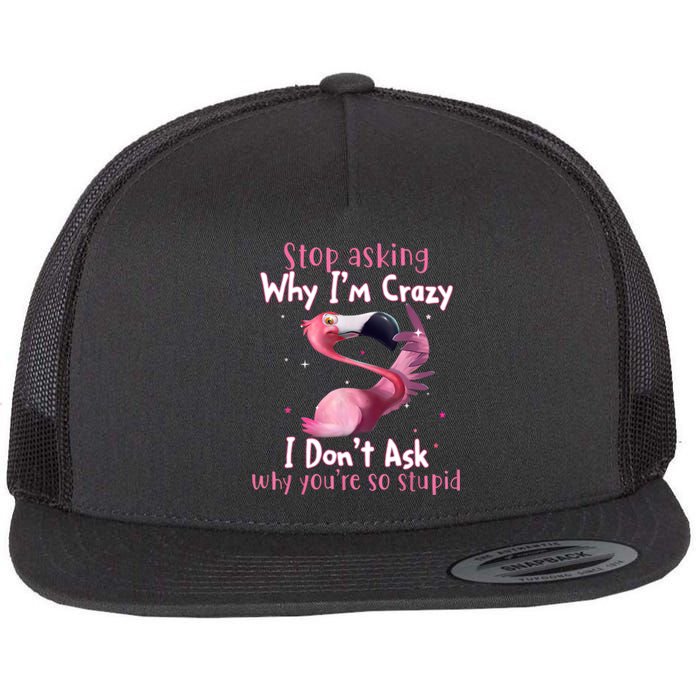 Stop Asking Why I'm Crazy I Don't Ask Why You're So Stupid Funny Flatbill Hat