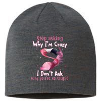 Stop Asking Why I'm Crazy I Don't Ask Why You're So Stupid Funny Sustainable Beanie