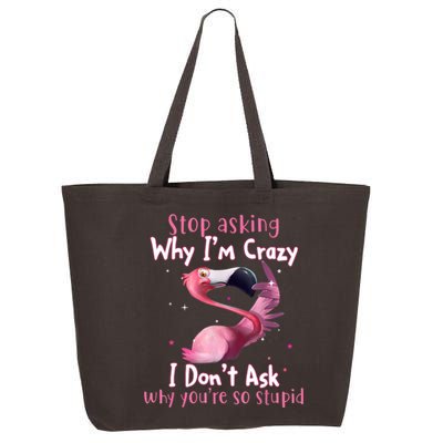 Stop Asking Why I'm Crazy I Don't Ask Why You're So Stupid Funny 25L Jumbo Tote