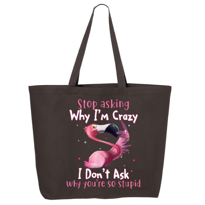 Stop Asking Why I'm Crazy I Don't Ask Why You're So Stupid Funny 25L Jumbo Tote
