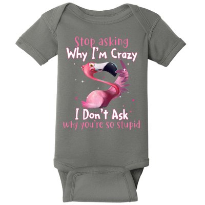 Stop Asking Why I'm Crazy I Don't Ask Why You're So Stupid Funny Baby Bodysuit