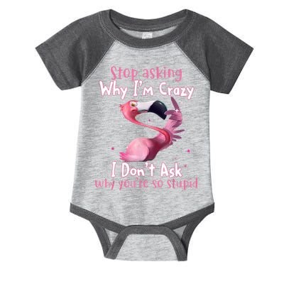 Stop Asking Why I'm Crazy I Don't Ask Why You're So Stupid Funny Infant Baby Jersey Bodysuit