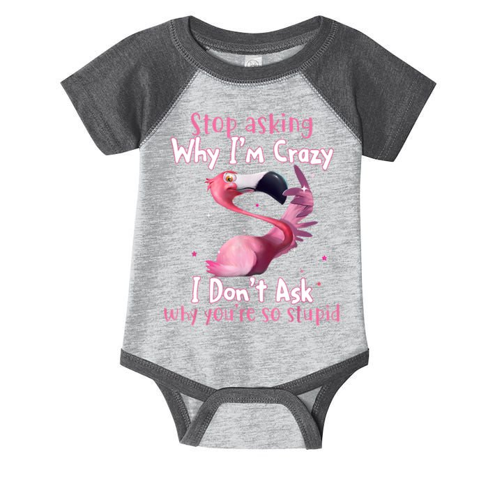 Stop Asking Why I'm Crazy I Don't Ask Why You're So Stupid Funny Infant Baby Jersey Bodysuit