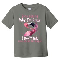 Stop Asking Why I'm Crazy I Don't Ask Why You're So Stupid Funny Toddler T-Shirt