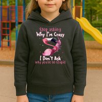 Stop Asking Why I'm Crazy I Don't Ask Why You're So Stupid Funny Kids Hoodie