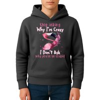Stop Asking Why I'm Crazy I Don't Ask Why You're So Stupid Funny Kids Hoodie