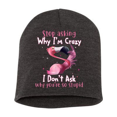 Stop Asking Why I'm Crazy I Don't Ask Why You're So Stupid Funny Short Acrylic Beanie