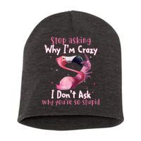 Stop Asking Why I'm Crazy I Don't Ask Why You're So Stupid Funny Short Acrylic Beanie